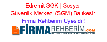 Edremit+SGK+|+Sosyal+Güvenlik+Merkezi+(SGM)+Balıkesir Firma+Rehberim+Üyesidir!